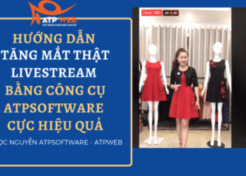 Hướng Dẫn Tăng Mắt Thật Livestream Bằng Công Cụ Atpsoftware Cực Hiệu Quả