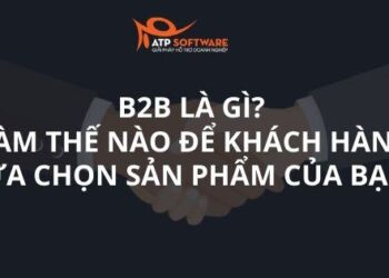 B2B là gì? Làm Thế Nào Để Khách Hàng Lựa Chọn Sản Phẩm Của Công Ty bạn?