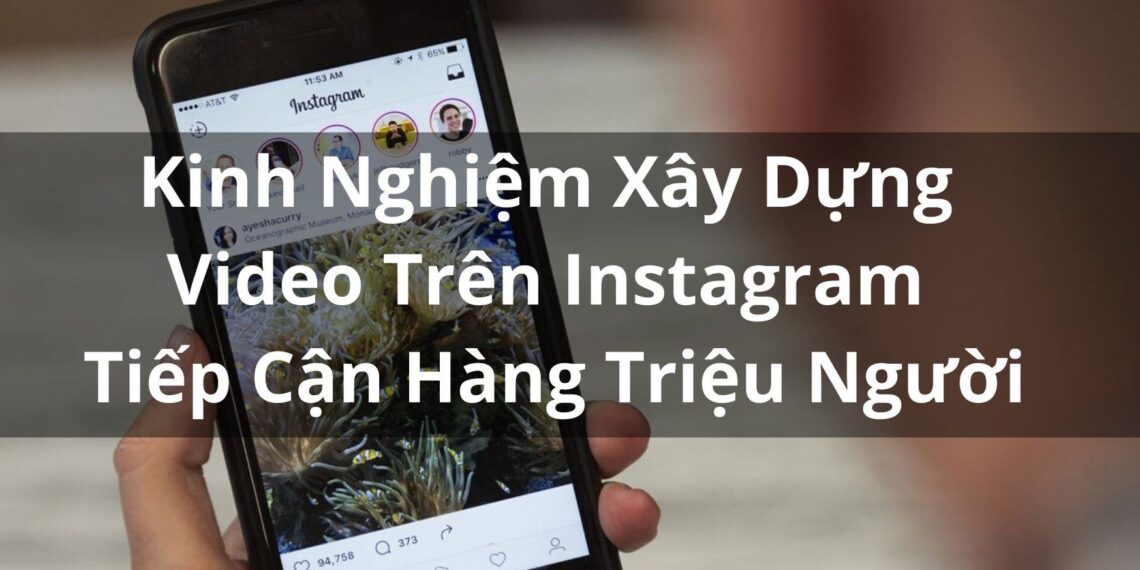 Bật Mí Kinh Nghiệm Xây Dựng Video Trên Instagram Tiếp Cận Hàng Triệu Người 10 Bật Mí Kinh Nghiệm Xây Dựng Video Trên Instagram Tiếp Cận Hàng Triệu Người