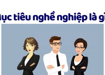 Mục tiêu nghề nghiệp là gì? Bí kíp viết mục tiêu nghề nghiệp điểm 10