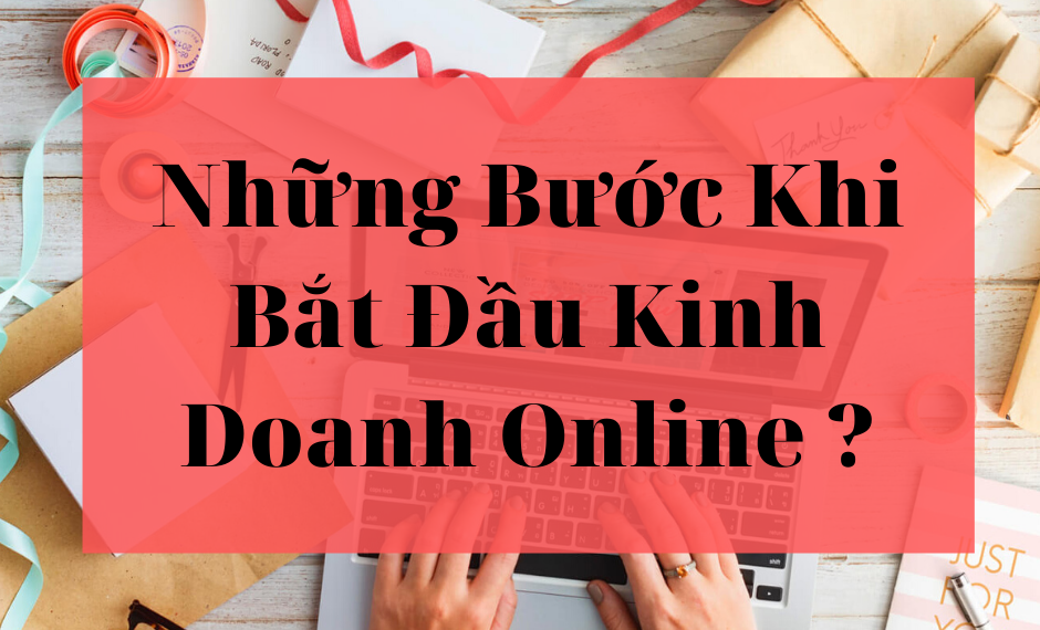 Những Bước Khi Bắt Đầu Kinh Doanh Online ? 1 Những Bước Khi Bắt Đầu Kinh Doanh Online ?