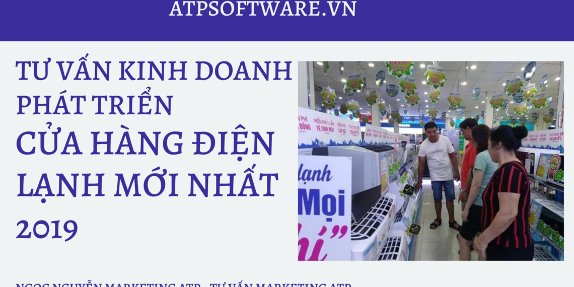 Tư Vấn Kinh Doanh Phát Triển Cửa Hàng Điện Lạnh mới nhất 2019 18 Tư Vấn Kinh Doanh Phát Triển Cửa Hàng Điện Lạnh mới nhất 2019
