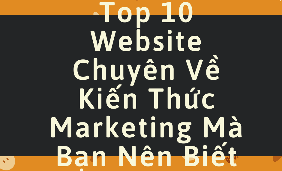 Top 10 Website Chuyên Về Kiến Thức Marketing Mà Bạn Nên Biết
