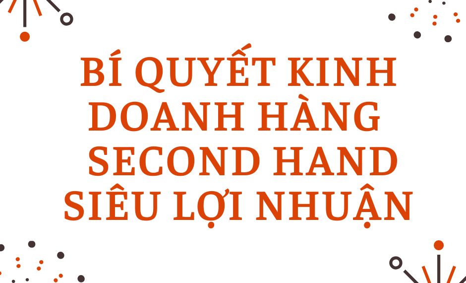 Bí Quyết Kinh Doanh Hàng Second Hand SIÊU LỢI NHUẬN 2 Bí Quyết Kinh Doanh Hàng  Second Hand SIÊU LỢI NHUẬN
