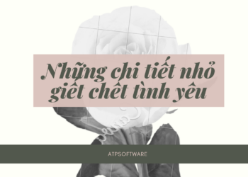 Bài học kinh doanh số 13 – NHỮNG CHI TIẾT NHỎ GIẾT CHẾT TÌNH YÊU