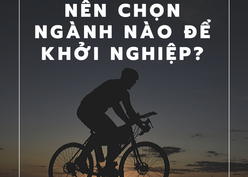 Bài học kinh doanh số 2 - Tôi nên chọn ngành nào để khởi nghiệp? 2 Bài học kinh doanh số 2 – Tôi nên chọn ngành nào để khởi nghiệp?