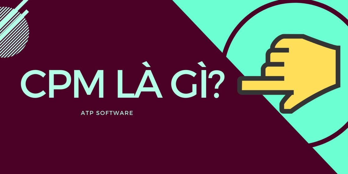 CPM là gì? Sử dụng CPM như thế nào là hiệu quả?