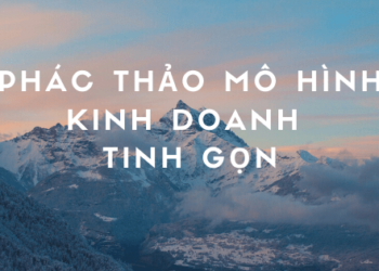 Bài học kinh doanh số 7 – Phác thảo mô hình kinh doanh tinh gọn