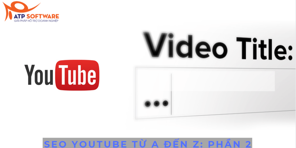 Seo Youtube Từ A Đến Z Phần 2: Đặt Tiêu Đề Như Thế Nào Là Đúng Và Hiệu Quả?