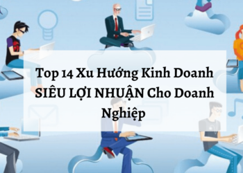 Top 14 Xu Hướng Kinh Doanh SIÊU LỢI NHUẬN Cho Doanh Nghiệp