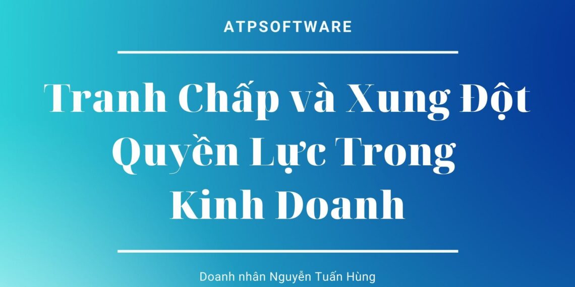 Bài học kinh doanh số 51: Chuyện Tranh Chấp và Xung Đột Quyền Lực Trong Kinh Doanh 3 Bài học kinh doanh số 51: Chuyện Tranh Chấp và Xung Đột Quyền Lực Trong Kinh Doanh