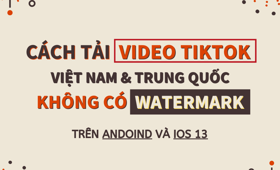 Cách Tải Video Tiktok Việt Nam & Trung Quốc Không Có WaterMark Trên IOS 13 & Android 8 Cách Tải Video Tiktok Việt Nam & Trung Quốc Không Có WaterMark Trên IOS 13 & Android