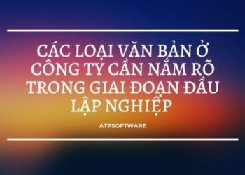 Bài học kinh doanh số 52: Các loại văn bản ở công ty cần nắm rõ trong giai đoạn đầu lập nghiệp