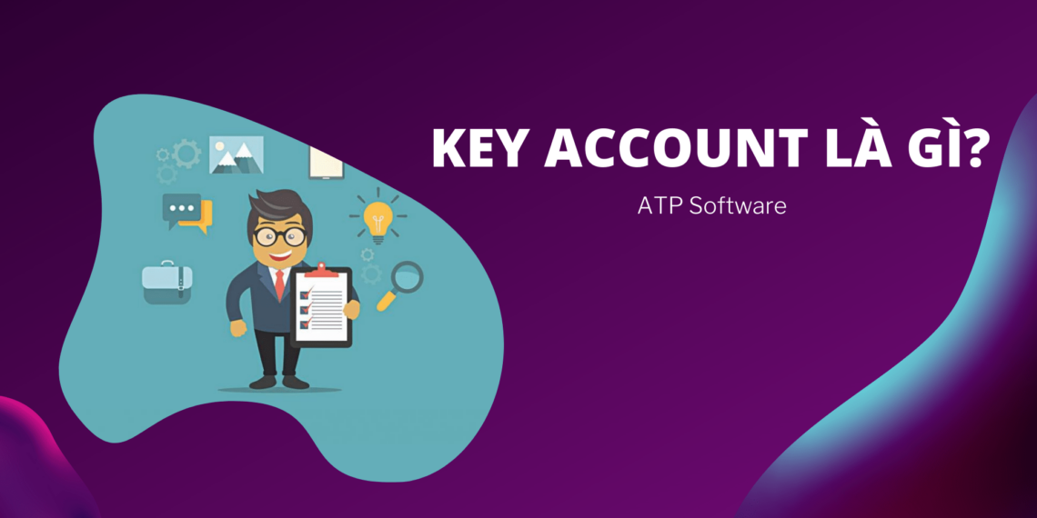 Key Account là gì? Kiến thức về Key Account cần biết 6 Key Account là gì
