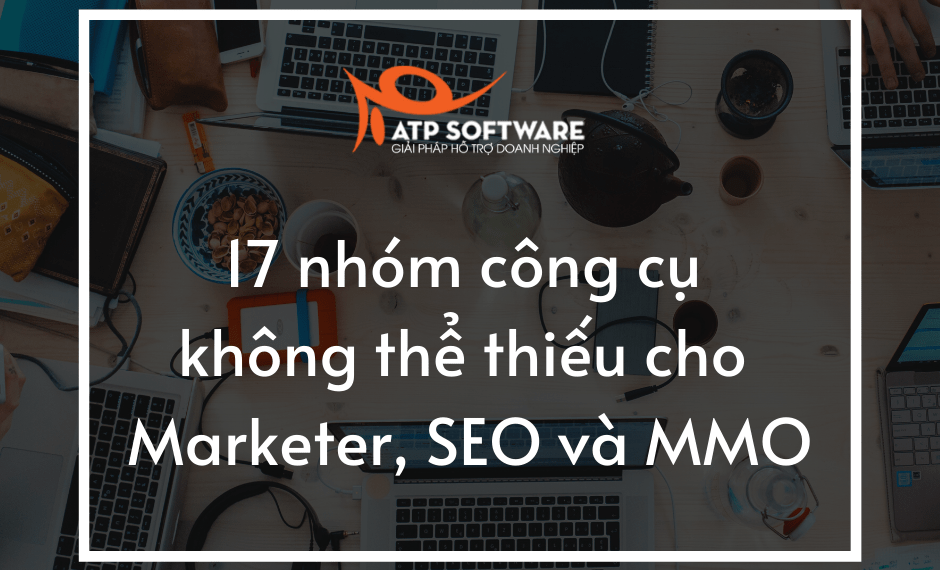 17 nhóm công cụ marketing không thể thiếu cho Marketer, SEO và MMO 1 17 nhóm công cụ marketing không thể thiếu cho Marketer, SEO và MMO