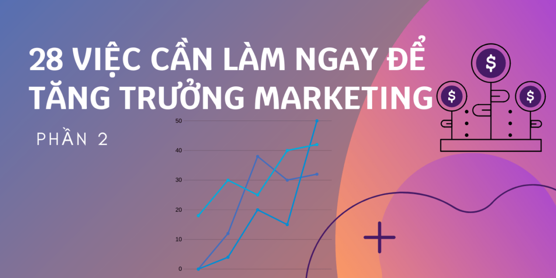 28 việc cần làm ngay để tăng trưởng Marketing (Phần 2) 7 28 việc cần làm ngay để tăng trưởng Marketing (Phần 2)