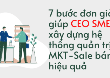 7 bước đơn giản giúp CEO SME xây dựng hệ thống quản trị MKT-Sale bán lẻ hiệu quả