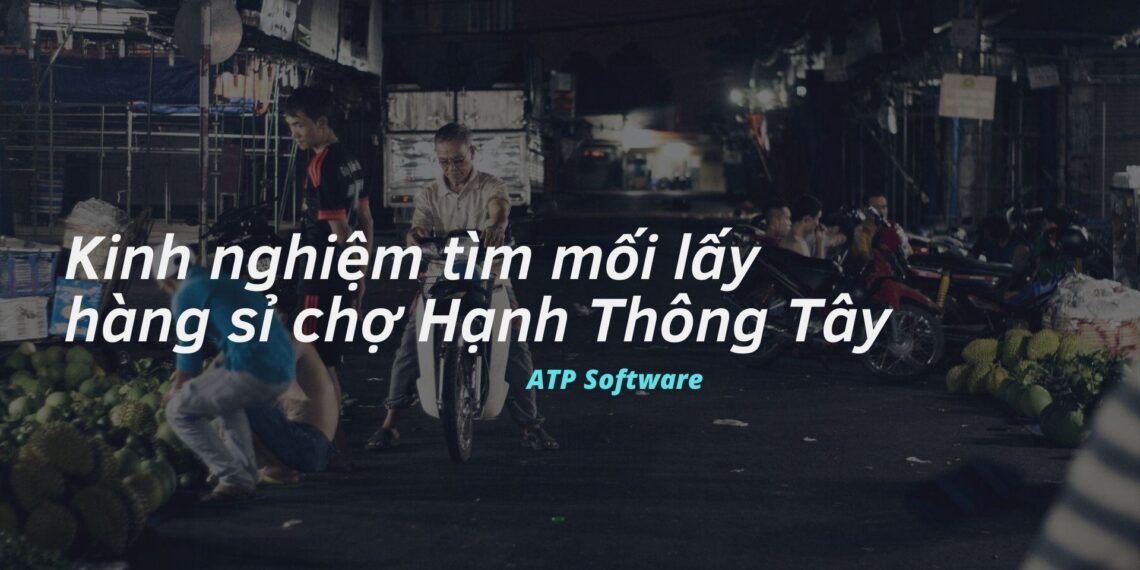 Kinh nghiệm tìm mối lấy hàng sỉ chợ Hạnh Thông Tây 7 Kinh nghiệm tìm mối lấy hàng sỉ chợ Hạnh Thông Tây
