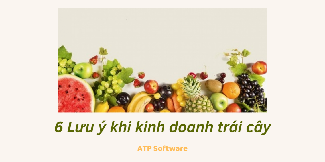 6 Lưu ý khi kinh doanh trái cây 5 kinh doanh trái cây