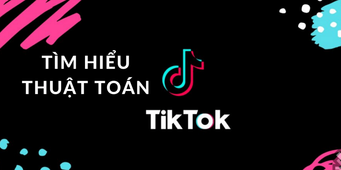 Thuật toán của Tiktok – Công thức lên xu hướng của mọi Tiktoker