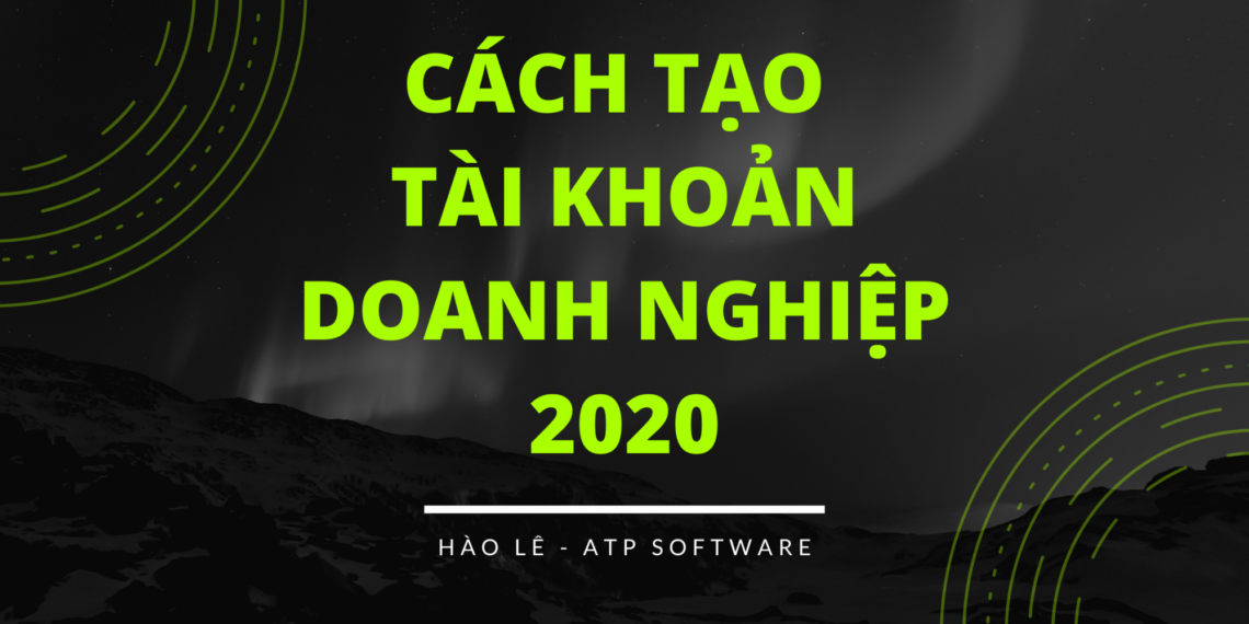Kinh Nghiệm Tạo Tài Khoản Doanh Nghiệp Mới Nhất 2020