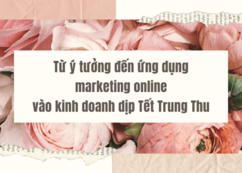 Top 9 ý tưởng kinh doanh dịp tết trung thu “siêu lợi nhuận” và cách ứng dụng marketing online mà bạn phải biết!