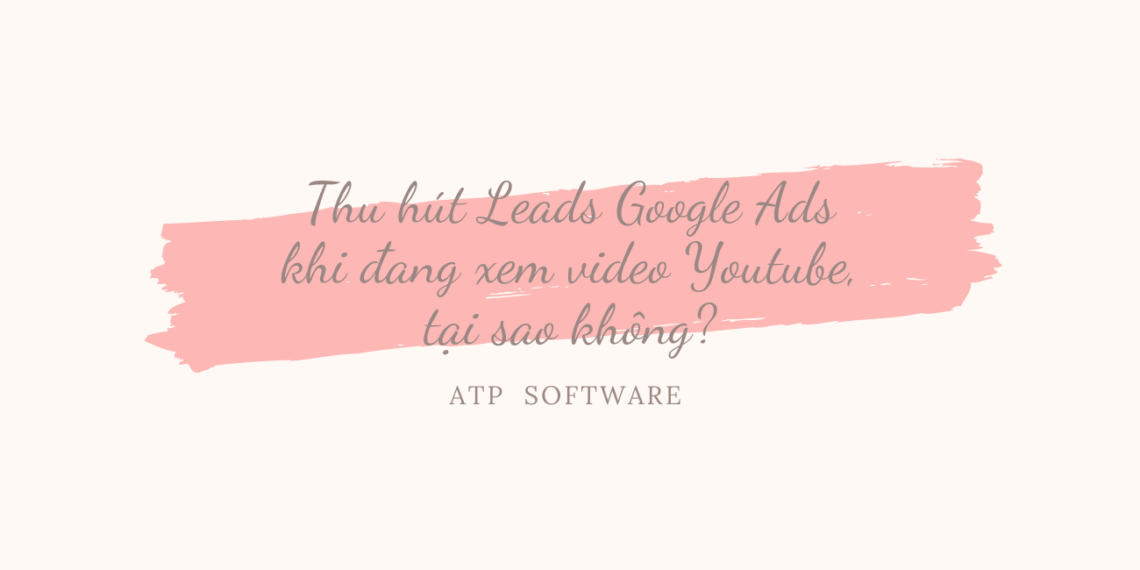 Thu hút Leads Google Ads khi đang xem video Youtube, tại sao không? 1 google ads lead form
