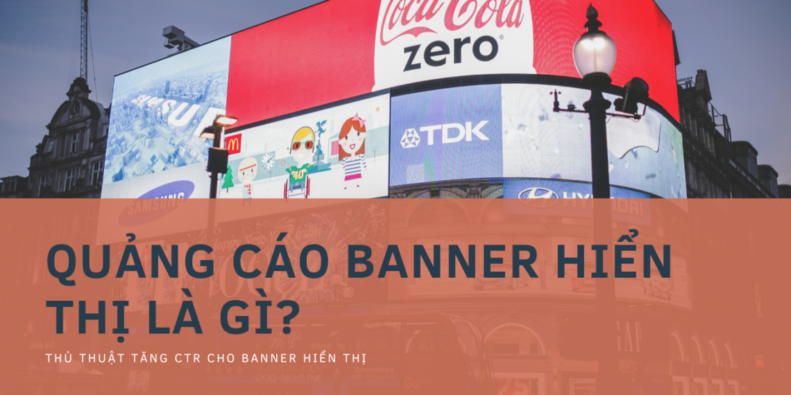 Quảng cáo Banner hiển thị là gì? Thủ thuật tăng CTR cho Banner hiển thị 1 Quảng cáo Banner hiển thị là gì? Thủ thuật tăng CTR cho Banner hiển thị