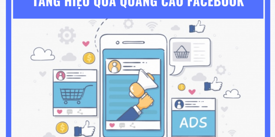 Cách tăng hiệu quả quảng cáo facebook dễ dàng với những tips tối ưu 3 toi-uu-quang-cao-facebook