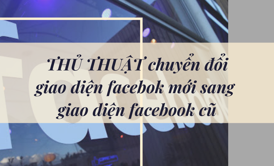 Hướng dẫn chuyển đổi giao diện facebook mới thành giao diện facebook cũ 2020 10 Hướng dẫn chuyển đổi giao diện facebook mới thành giao diện facebook cũ 2020