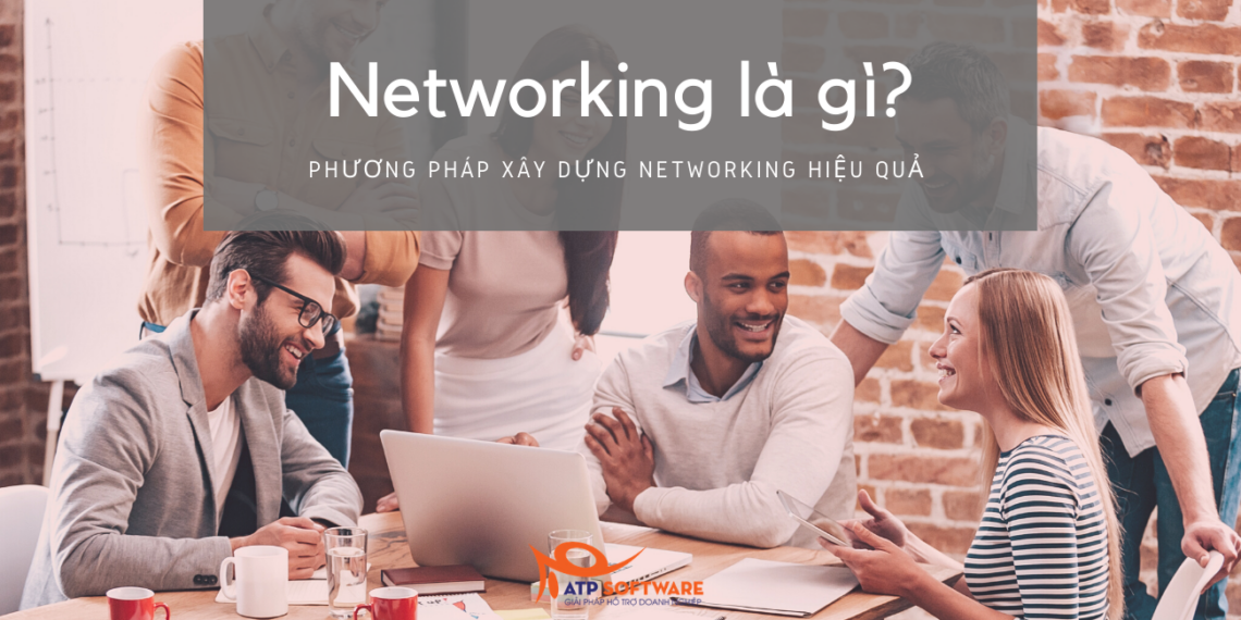Networking là gì? Phương pháp xây dựng Networking hiệu quả 1 networking là gì