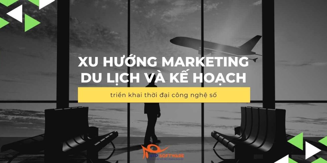 Xu hướng Marketing du lịch và kế hoạch triển khai thời đại công nghệ số 1 marketing du lịch