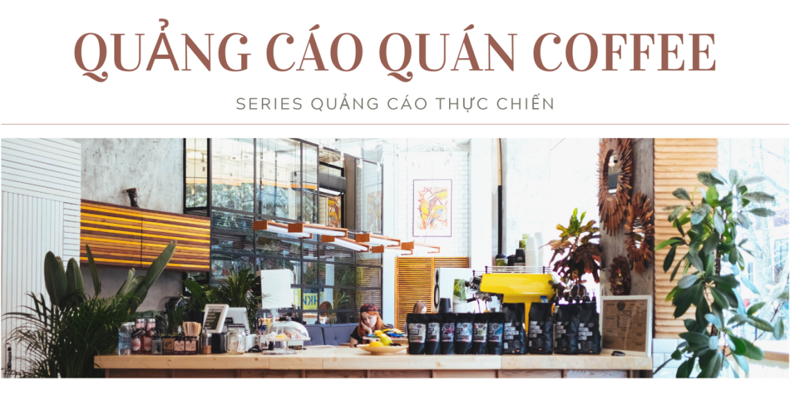 Quảng cáo thực chiến cho lĩnh vực kinh doanh coffee 1 quảng cáo thực chiến ngành coffee