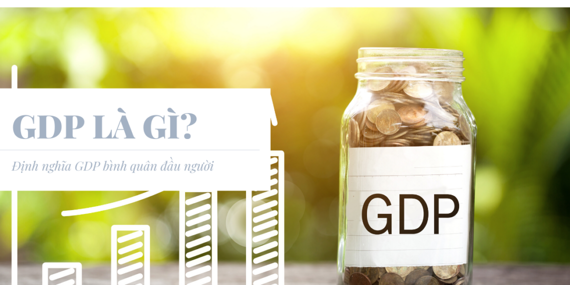 GDP là gì? Định nghĩa GDP bình quân đầu người 1 gdp là gì gdp đầu người