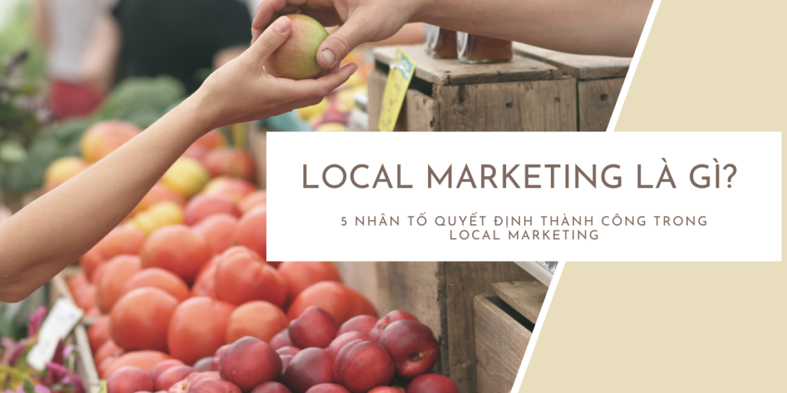 Local Marketing là gì? 5 nhân tố quyết định thành công trong Local Marketing 5 local marketing là gì