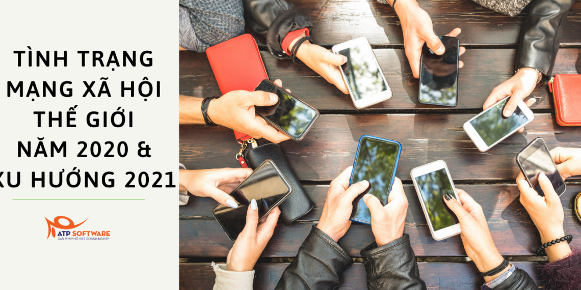 Tình trạng mạng xã hội thế giới năm 2020 & xu hướng 2021