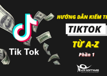 Hướng Dẫn Kiếm Tiền Tiktok Từ A-Z (Tài Liệu Độc Quyền ATP SOFTWARE)