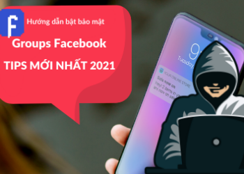 5 Bước Bảo Mật Groups Facebook An Toàn. Tips Bật Bảo Mật Cho Groups Mới Nhất 2021
