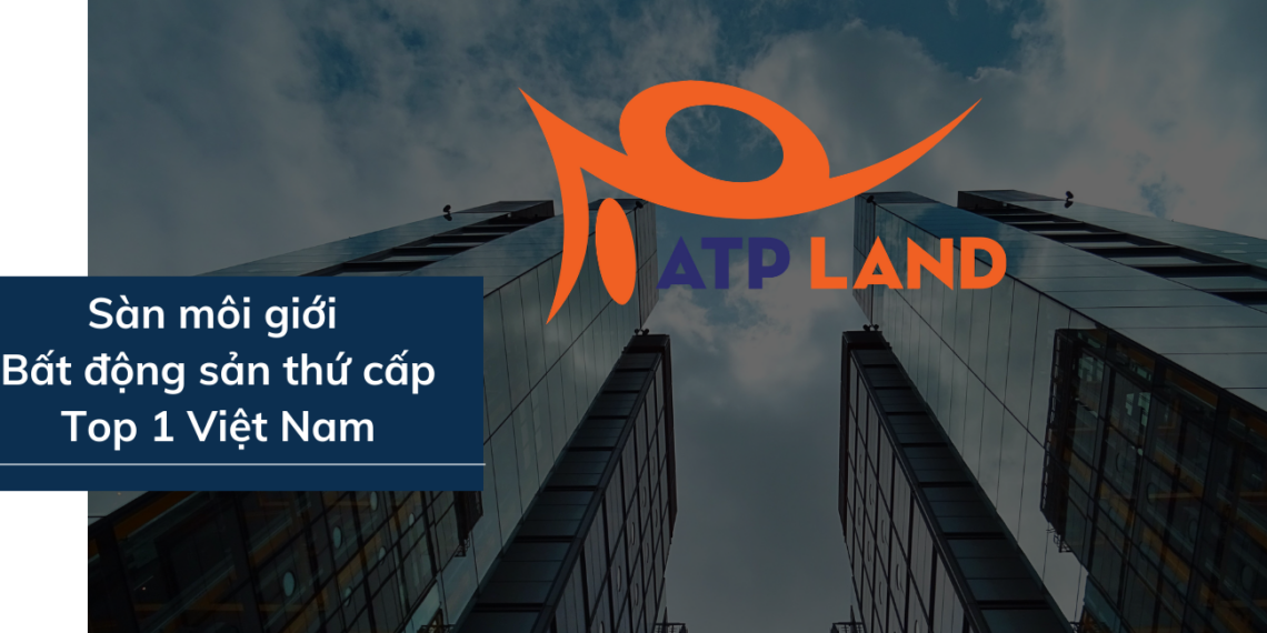 ATP Land kênh môi giới bát động sản thứ cấp top 1 Việt Nam