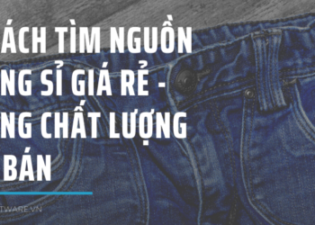 6 cách tìm nguồn hàng sỉ giá rẻ – hàng chất lượng dễ bán