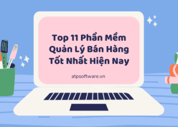Top 11 Phần Mềm Quản Lý Bán Hàng Tốt Nhất Hiện Nay