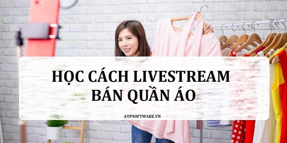 Học cách live stream bán quần áo hiệu quả nhất năm 2021 4 hoc-cach-live-stream-ban-quan-ao