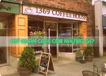 Kinh nghiệm mở quán cafe cần những gì