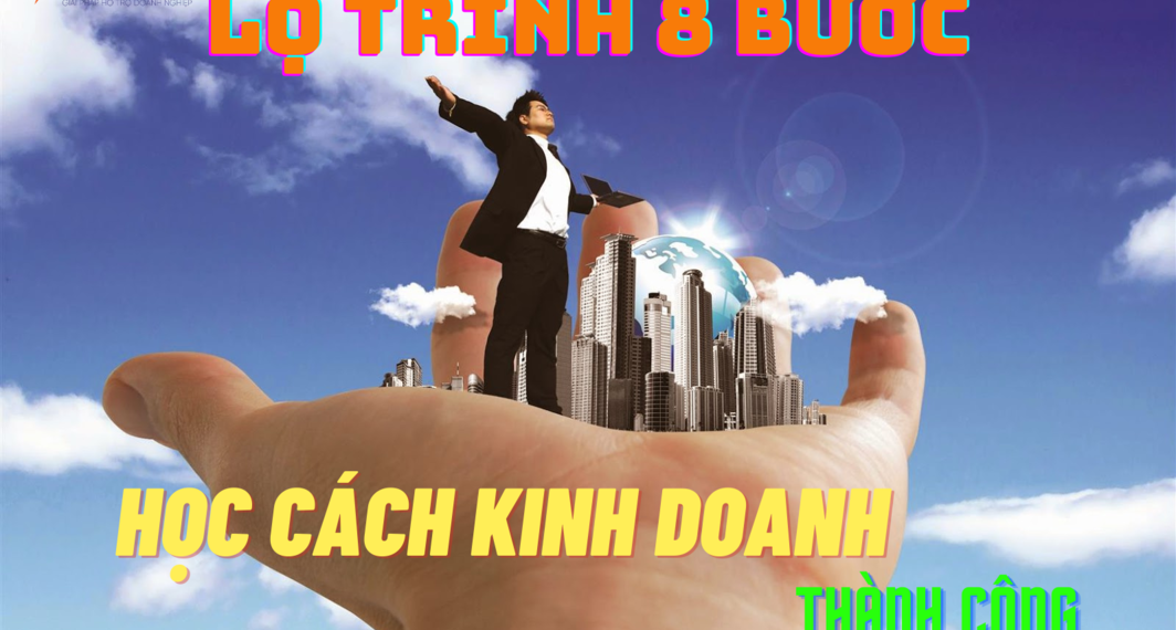 Lộ trình 8 bước học cách kinh doanh thành công kỷ nguyên số 2022 6 Lộ trình 8 bước học cách kinh doanh thành công kỷ nguyên số 2022