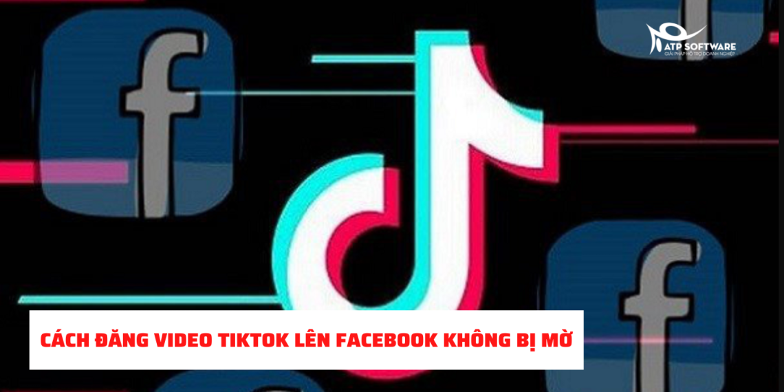 cach-dang-video-tiktok-len-fb-khong-bi-mo