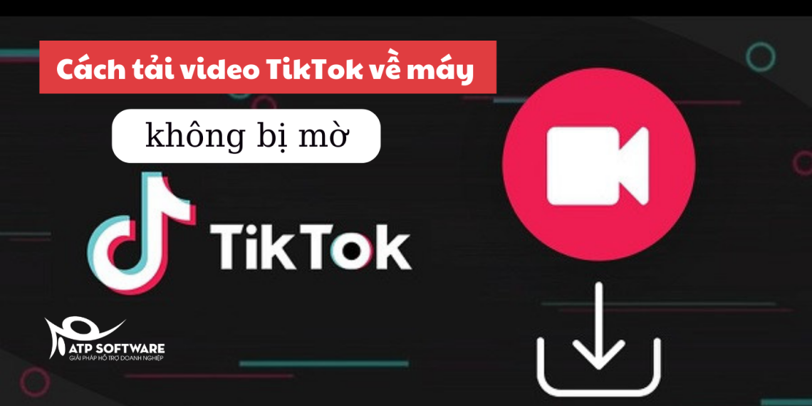 Bật mí top 5+ cách tải video TikTok về máy không bị mờ