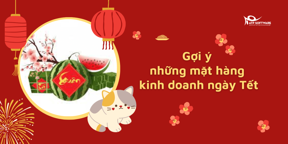 Gợi ý 10+ ý tưởng kinh doanh ngày Tết bán chạy thu lãi “KHỦNG”  11 kinh doanh ngày tết