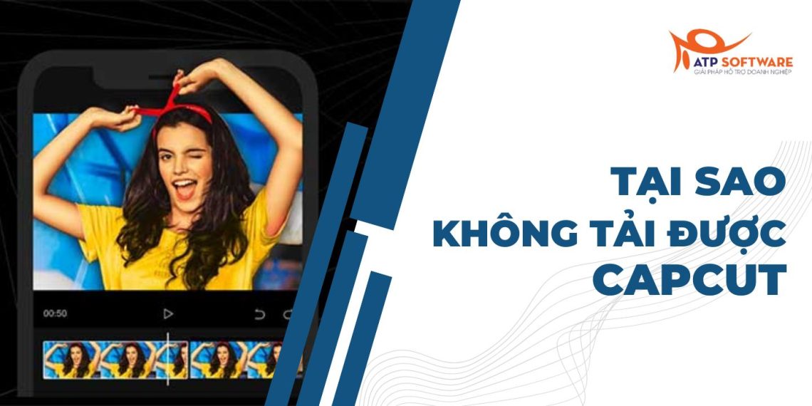 Tại sao không tải được CapCut? Cách khắc phục nhanh nhất 10 tại sao không tải được capcut
