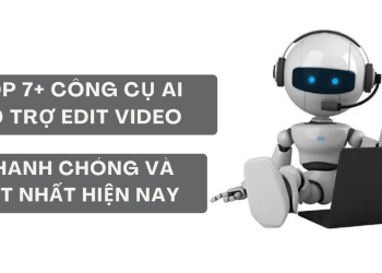 TOP 7+ CÔNG CỤ AI HỖ TRỢ EDIT VIDEO NHANH CHÓNG VÀ TỐT NHẤT HIỆN NAY