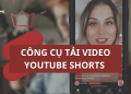Một số công cụ tải video Youtube Shorts miễn phí hiện nay 18 công cụ tải video youtube shorts